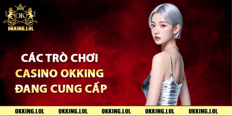 Casino Okking – Đắm Chìm Thế Giới Sòng Bài Sôi Động 2 Các trò chơi casino Okking đang cung cấp