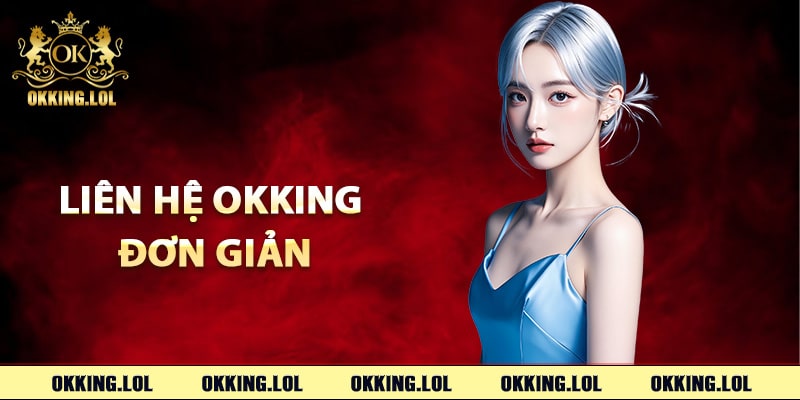 Liên Hệ Okking – Chuyên Viên Hỗ Trợ Khách Hàng 24/7 2 Chi tiết các bước liên hệ Okking đơn giản