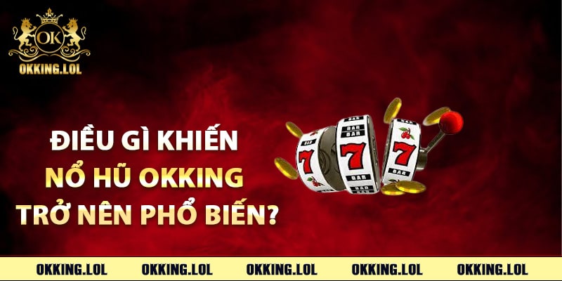 Nổ Hũ Okking – Khám Phá Cơ Hội Vàng Từng Vòng Quay 2 Điều gì khiến nổ hũ Okking trở nên phổ biến?