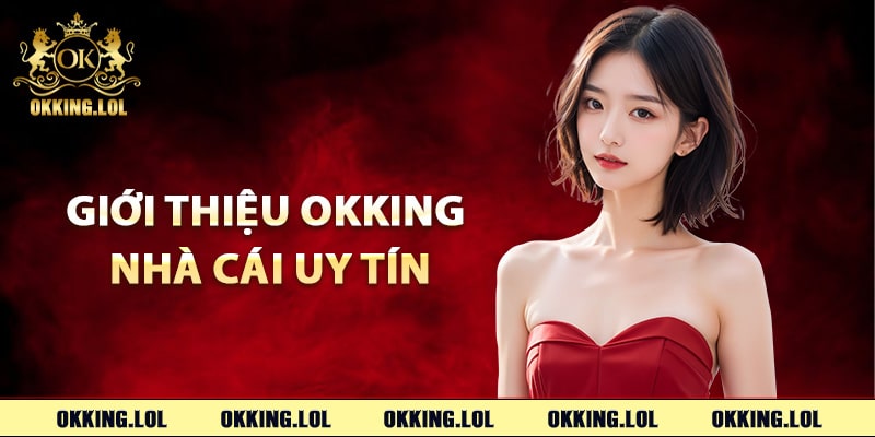 Giới Thiệu Okking – Nhà Cái Trực Tuyến Đẳng Cấp Vip 1 Giới thiệu Okking nhà cái uy tín