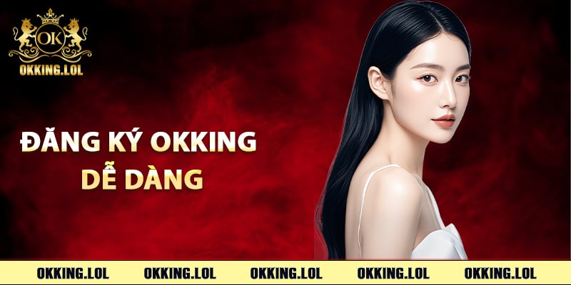 Đăng Ký Okking – Tham Gia Dễ Dàng Nhận Code Miễn Phí 3 Hướng dẫn đăng ký Okking dễ dàng