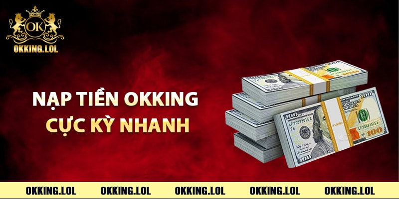 Nạp Tiền Okking – Giao Dịch Lên Điểm An Toàn Với Hệ Thống 3 Hướng dẫn nạp tiền Okking cực kỳ nhanh