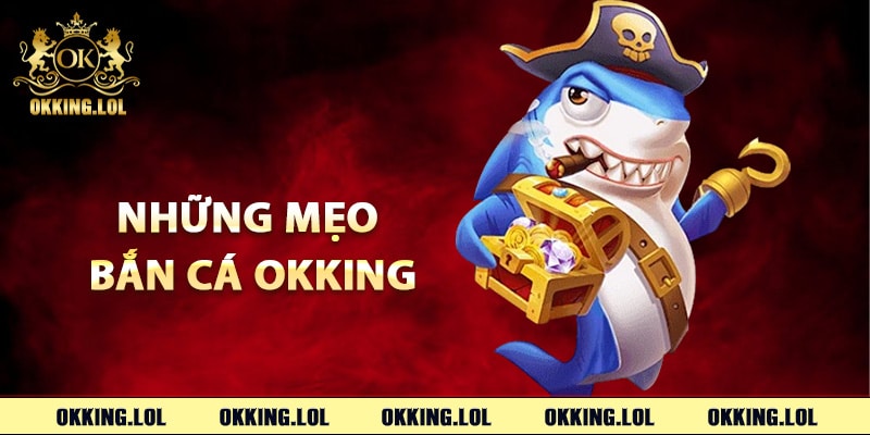Bắn Cá Okking – Cách Chơi Để Trở Thành Bậc Thầy Săn Cá 3 Những mẹo bắn cá Okking giúp bạn thắng lớn